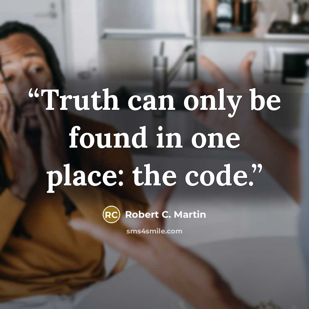 “Truth can only be found in one place: the code.” quote by Robert C. Martin
