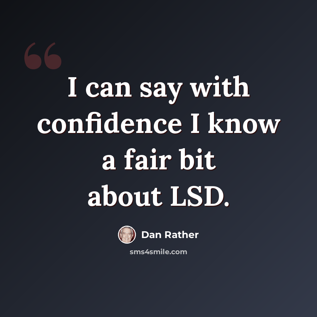 “I can say with confidence I know a fair bit about LSD.” quote by Dan Rather