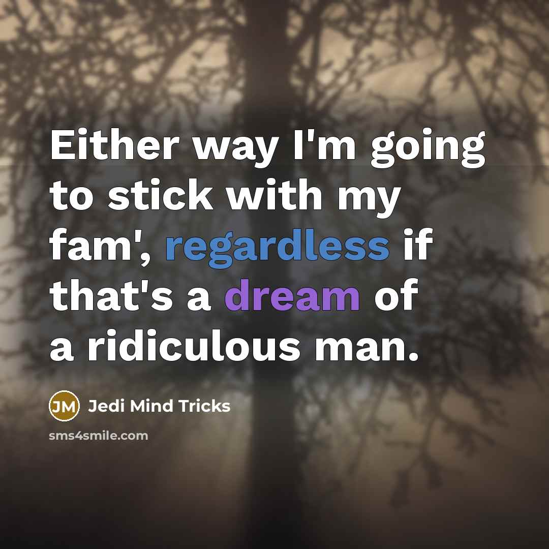 “Either way I'm going to stick with my fam', regardless if that's a dream of a ridiculous man.” quote by Jedi Mind Tricks
