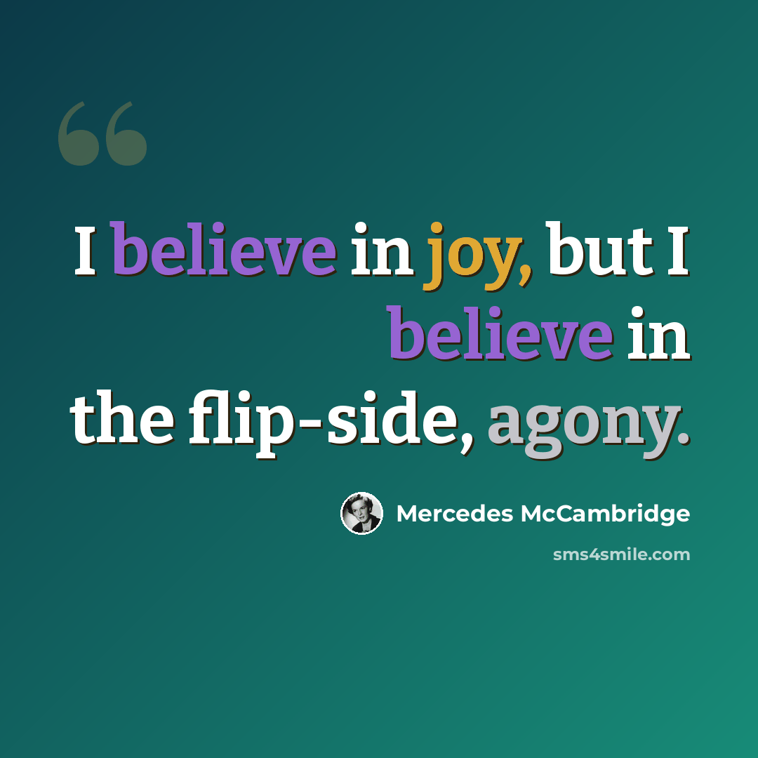“I believe in joy, but I believe in the flip-side, agony.” quote by Mercedes McCambridge