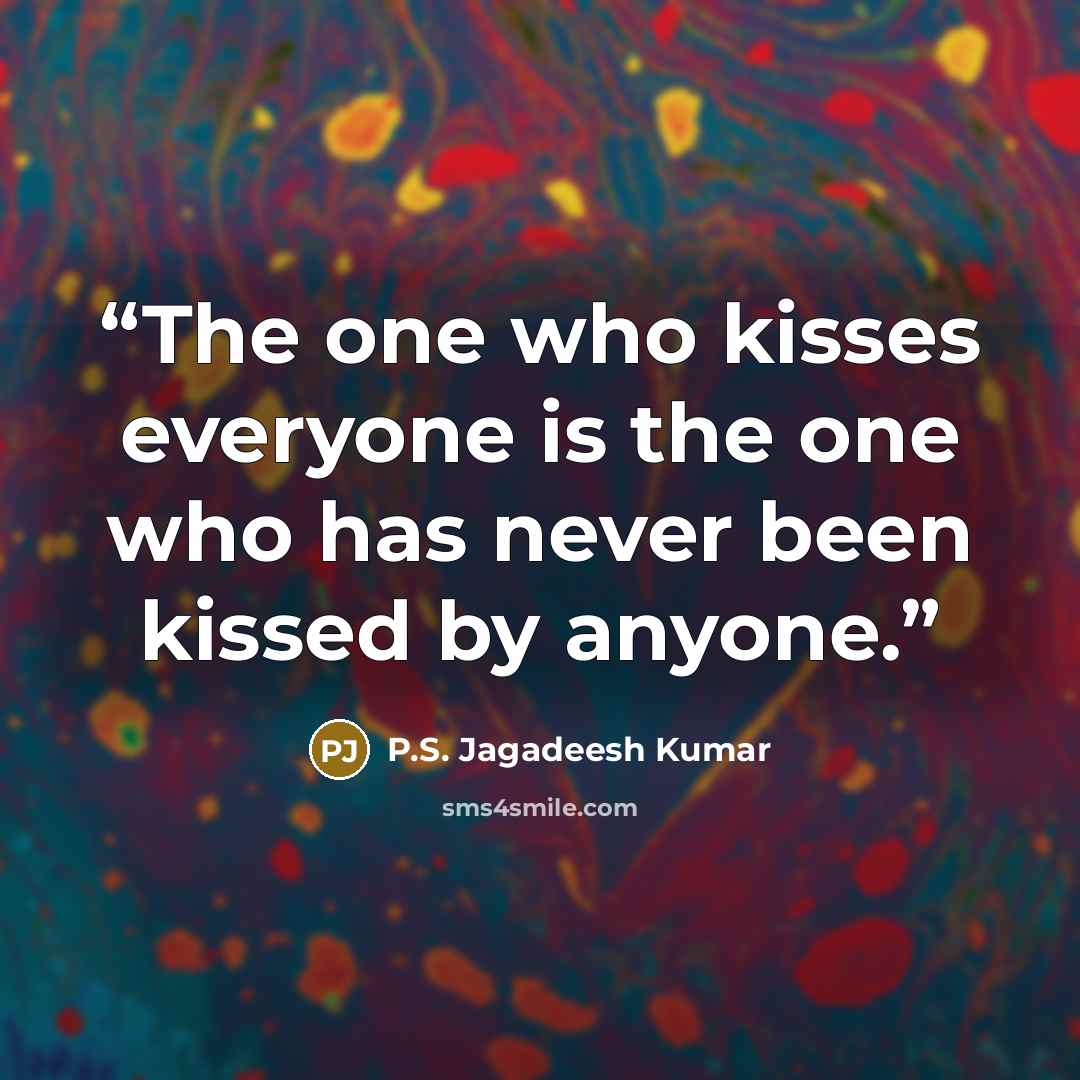 “The one who kisses everyone is the one who has never been kissed by anyone.” quote by P.S. Jagadeesh Kumar