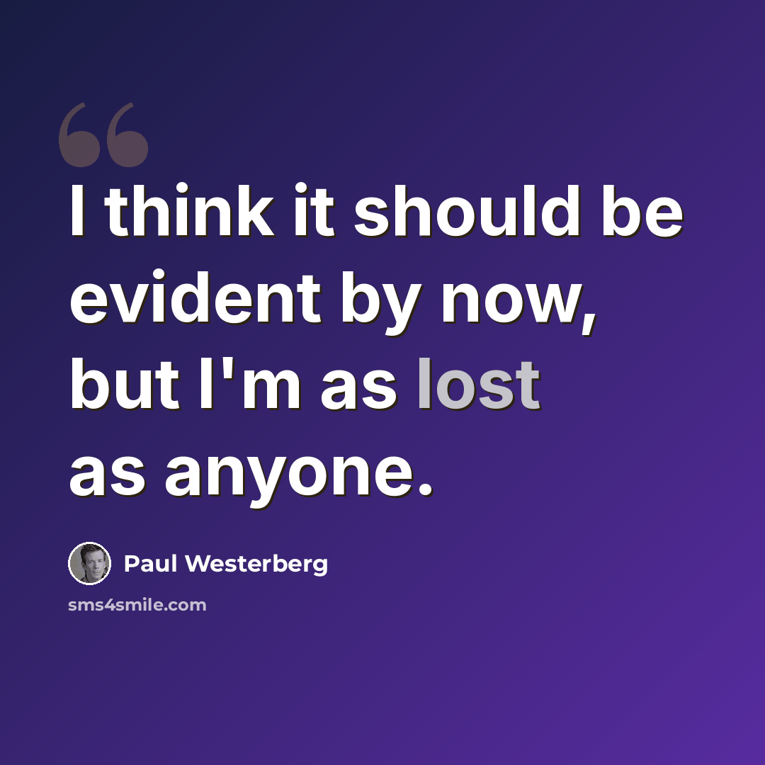 “I think it should be evident by now, but I'm as lost as anyone.” quote by Paul Westerberg