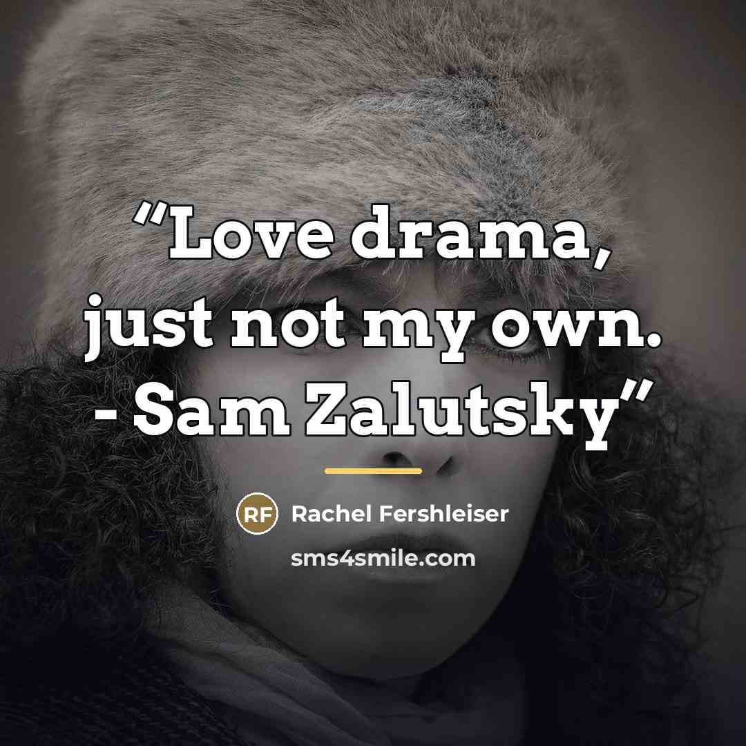“Love drama, just not my own. - Sam Zalutsky” quote by Rachel Fershleiser