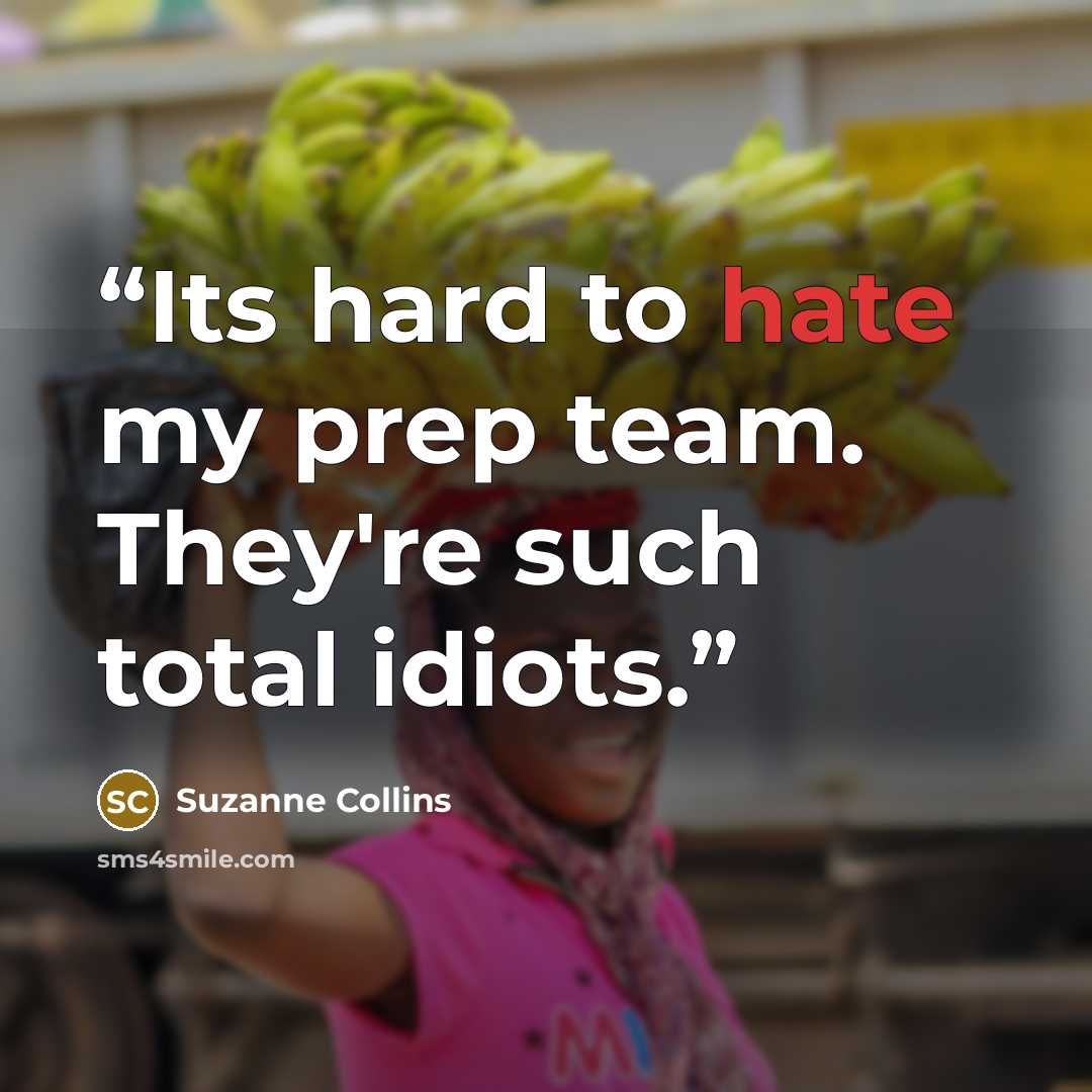 “Its hard to hate my prep team. They're such total idiots.” quote by Suzanne Collins