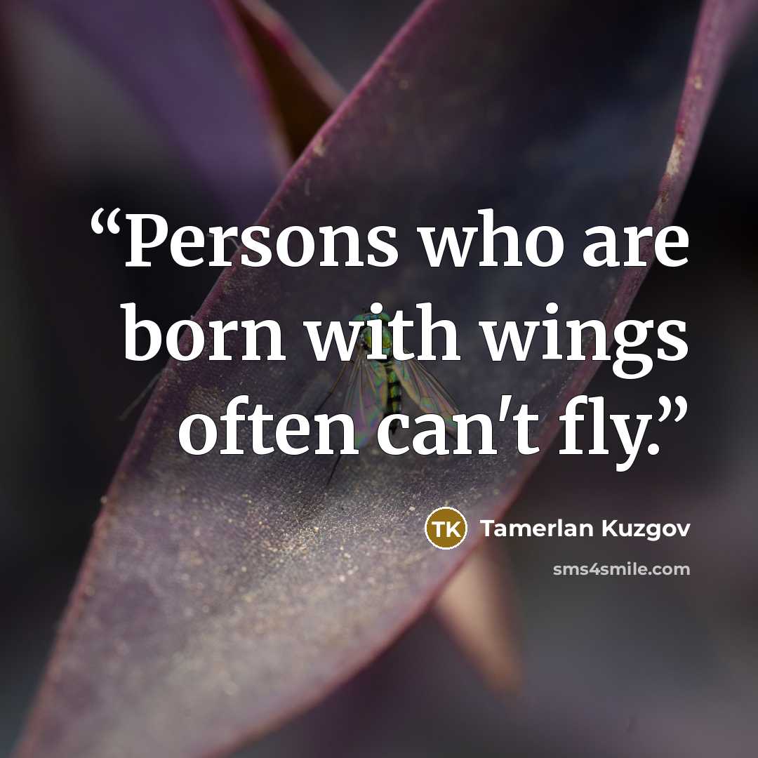 “Persons who are born with wings often can't fly.” quote by Tamerlan Kuzgov
