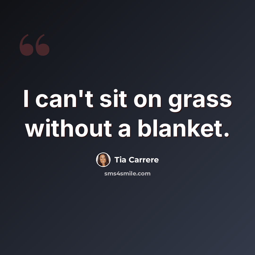 “I can't sit on grass without a blanket.” quote by Tia Carrere