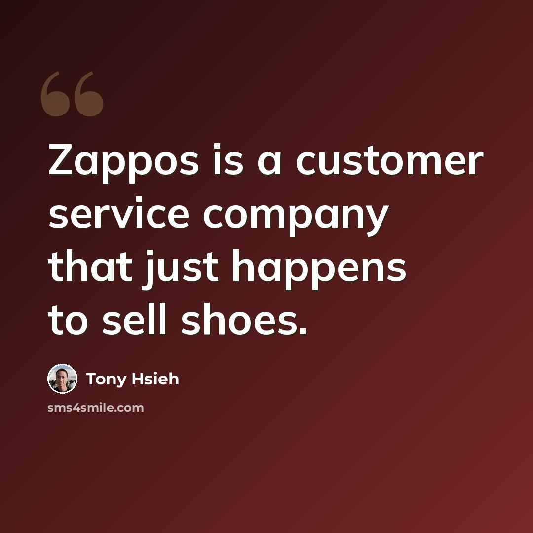 “Zappos is a customer service company that just happens to sell shoes.” quote by Tony Hsieh