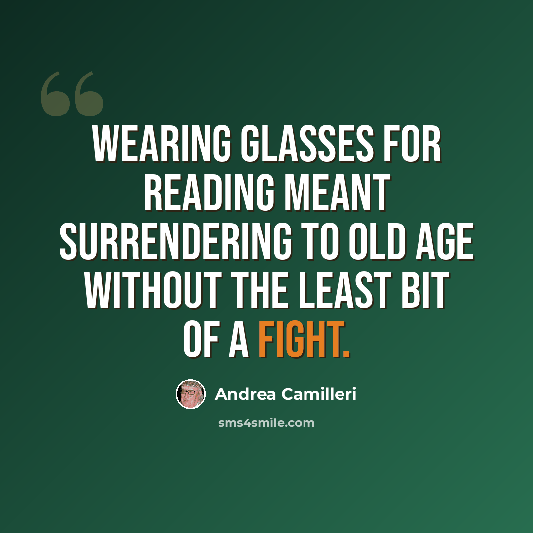 “Wearing glasses for reading meant surrendering to old age without the least bit of a fight.” quote by Andrea Camilleri