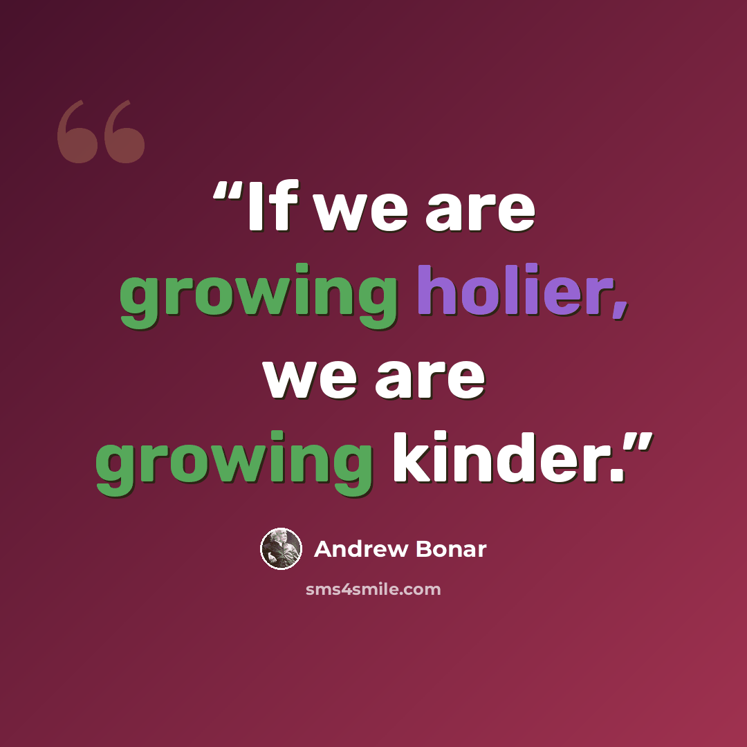 “If we are growing holier, we are growing kinder.” quote by Andrew Bonar