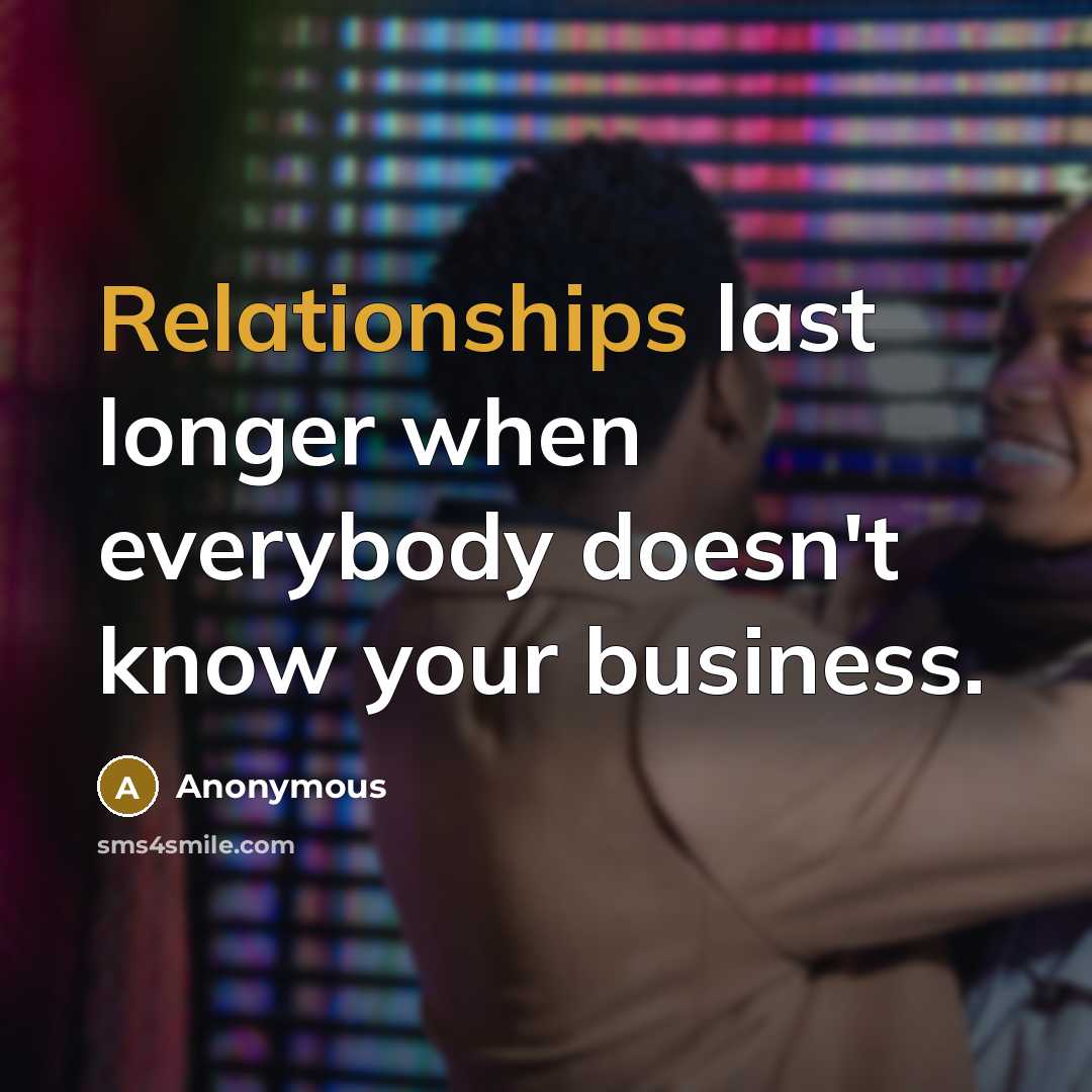 “Relationships last longer when everybody doesn't know your business.” quote by Anonymous