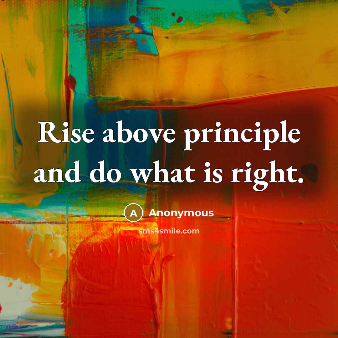 “Rise above principle and do what is right.” quote by Anonymous
