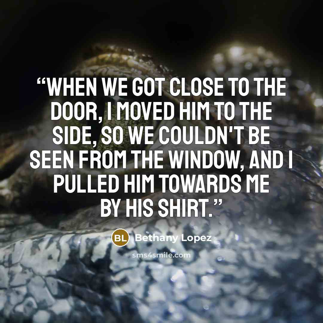 “When we got close to the door, I moved him to the side, so we couldn't be seen from the window, and I pulled him towards me by his shirt.” quote by Bethany Lopez