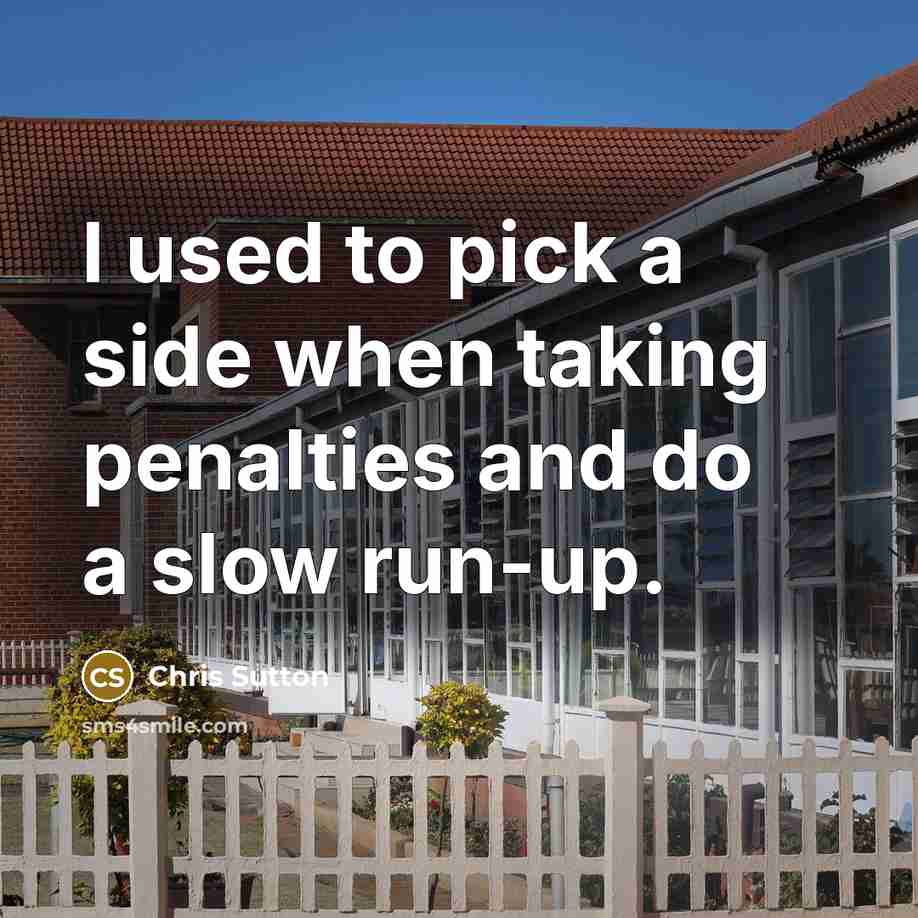 “I used to pick a side when taking penalties and do a slow run-up.” quote by Chris Sutton