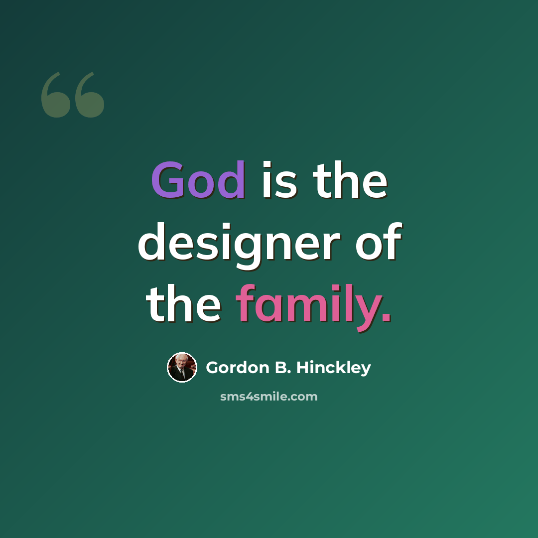 “God is the designer of the family.” quote by Gordon B. Hinckley