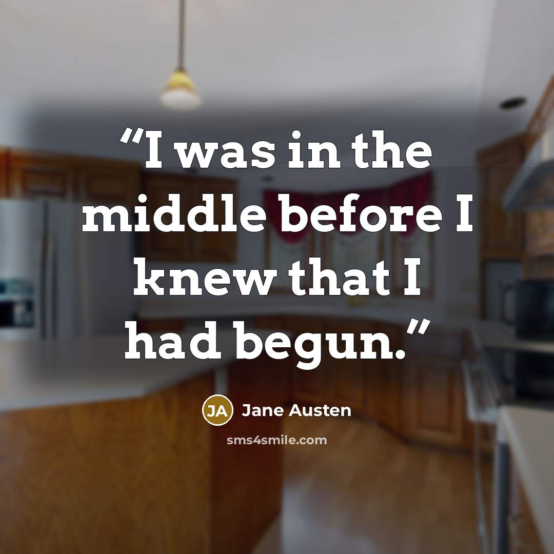 “I was in the middle before I knew that I had begun.” quote by Jane Austen