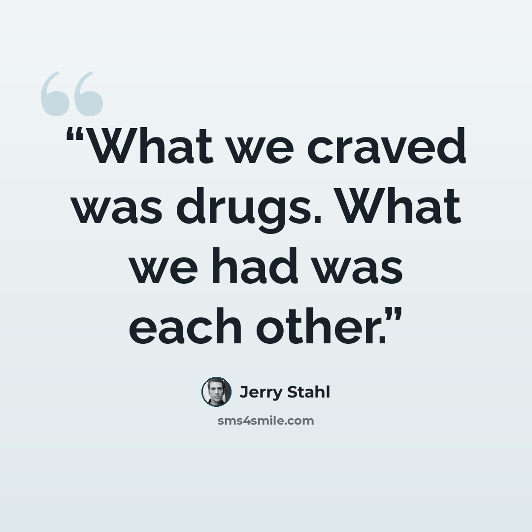 “What we craved was drugs. What we had was each other.” quote by Jerry Stahl