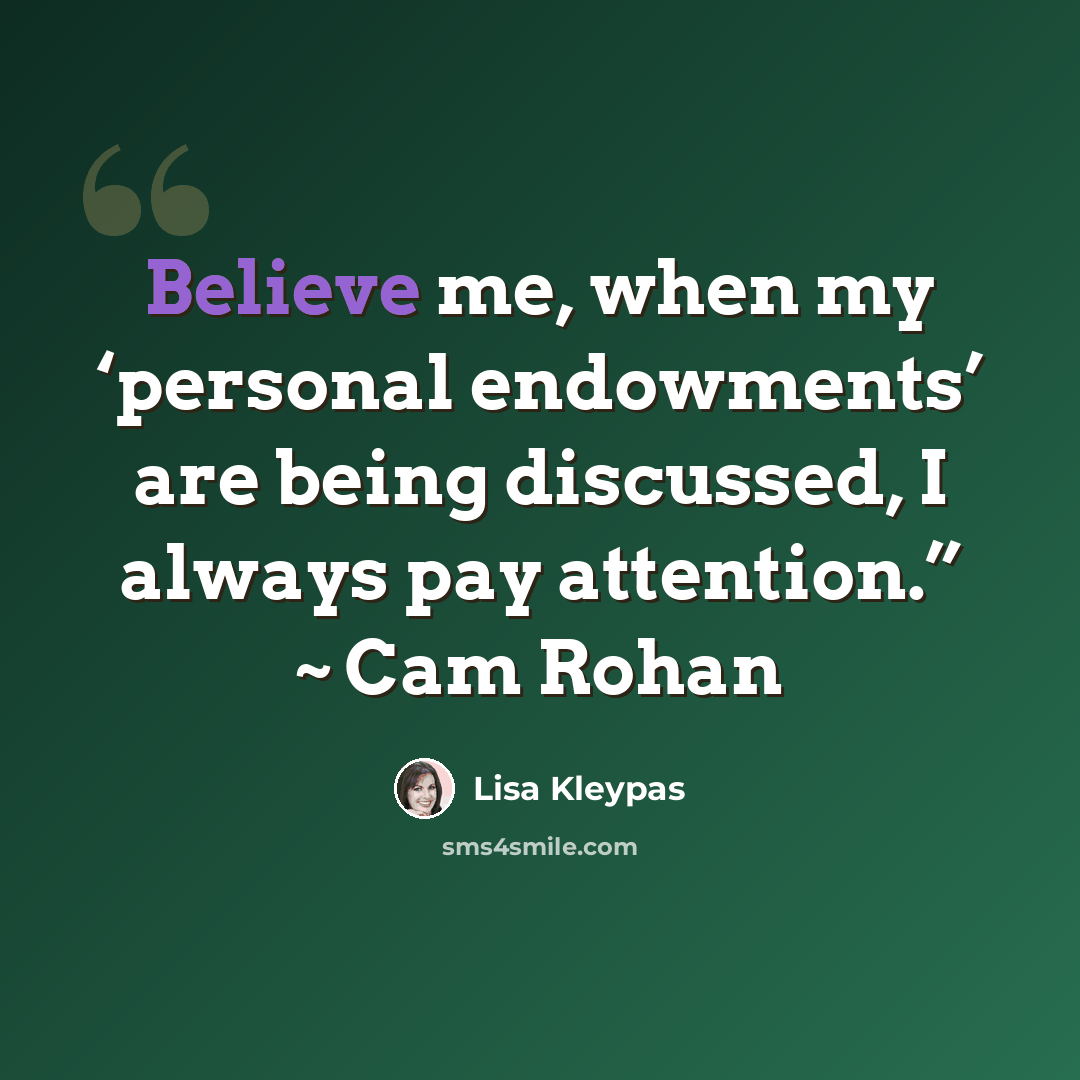 “Believe me, when my ‘personal endowments’ are being discussed, I always pay attention.” ~ Cam Rohan” quote by Lisa Kleypas