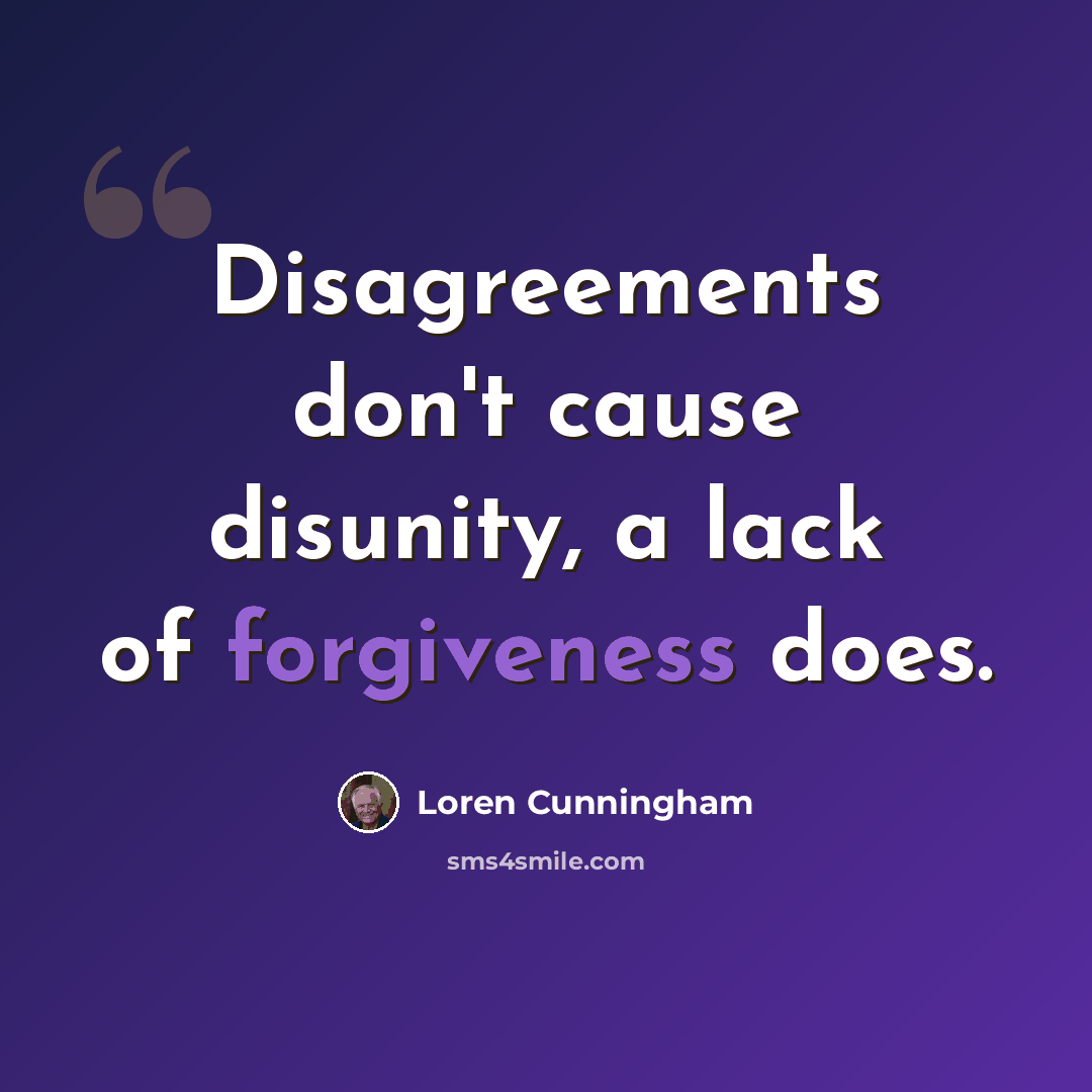 “Disagreements don't cause disunity, a lack of forgiveness does.” quote by Loren Cunningham