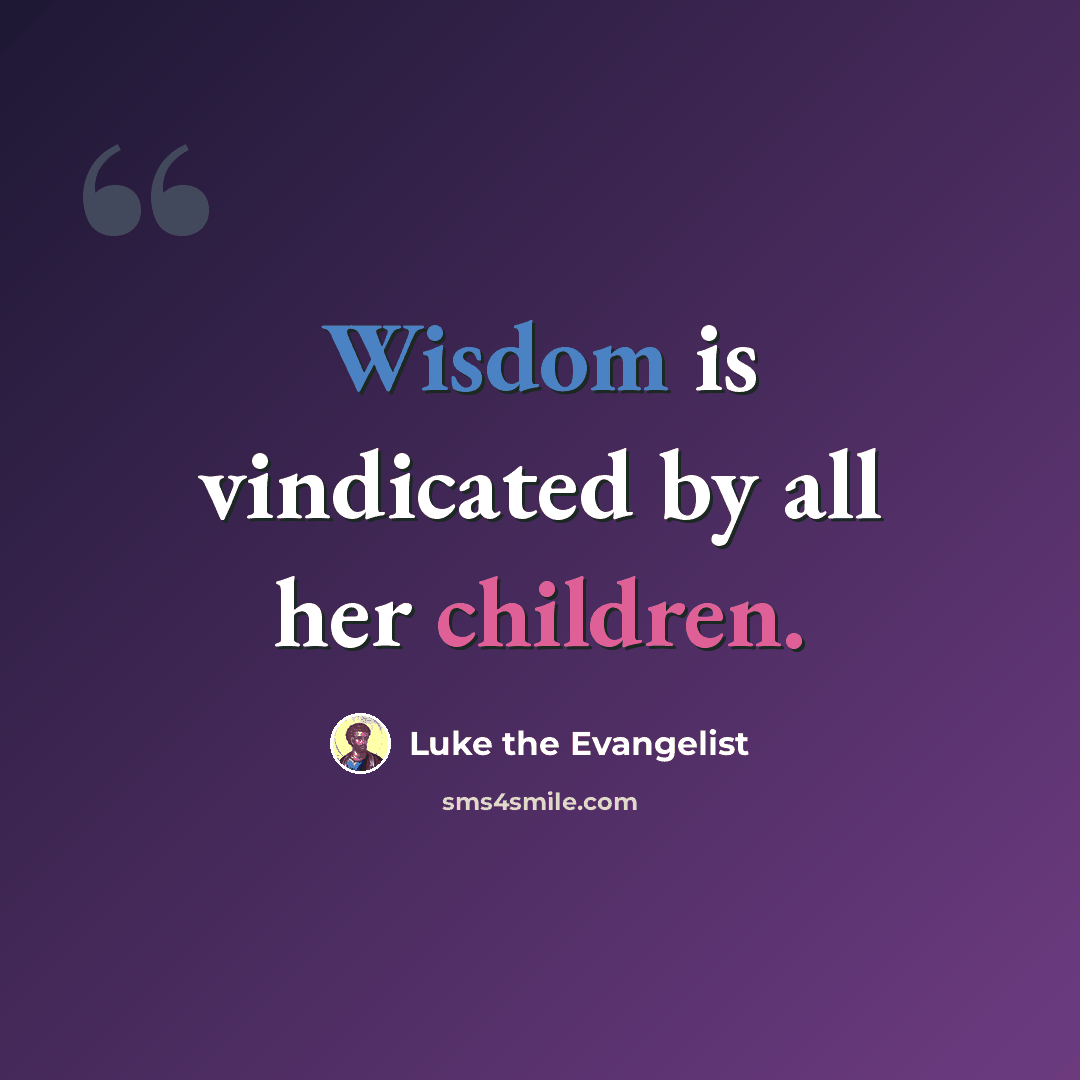 “Wisdom is vindicated by all her children.” quote by Luke the Evangelist