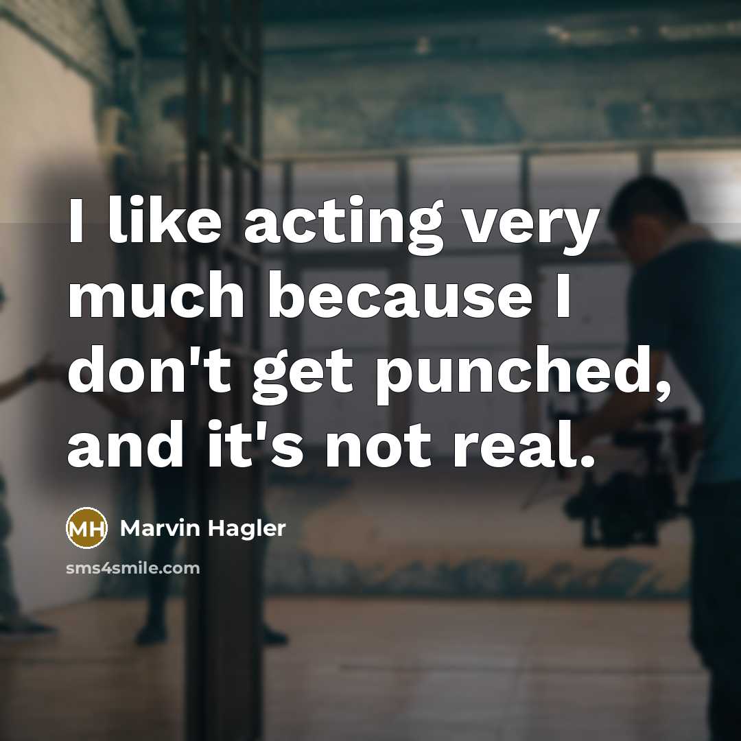 “I like acting very much because I don't get punched, and it's not real.” quote by Marvin Hagler