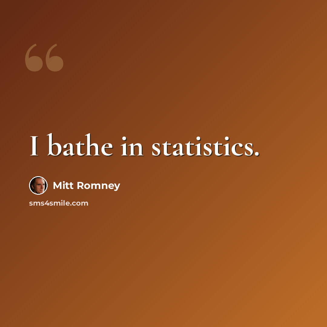 “I bathe in statistics.” quote by Mitt Romney
