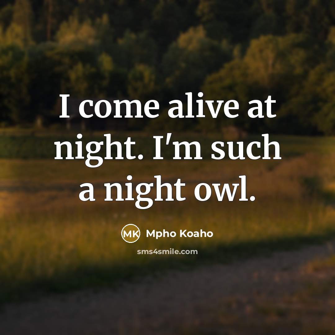 “I come alive at night. I'm such a night owl.” quote by Mpho Koaho