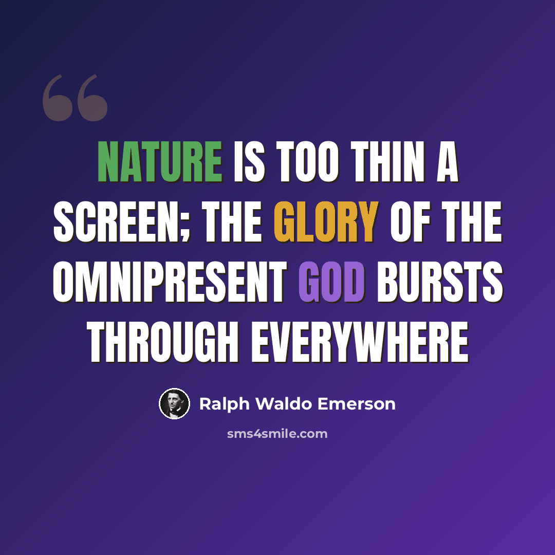 “Nature is too thin a screen; the glory of the omnipresent God bursts through everywhere” quote by Ralph Waldo Emerson
