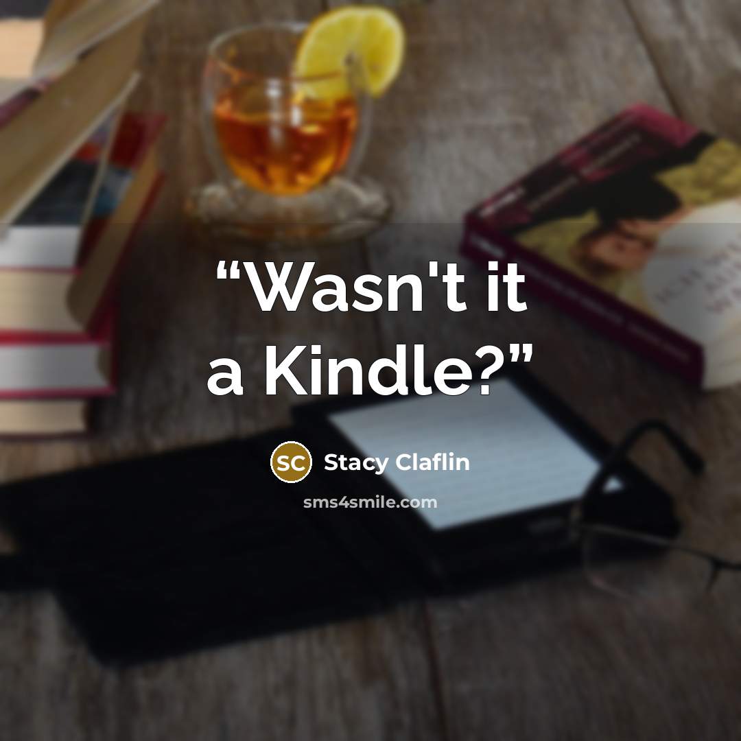 “Wasn't it a Kindle?” quote by Stacy Claflin