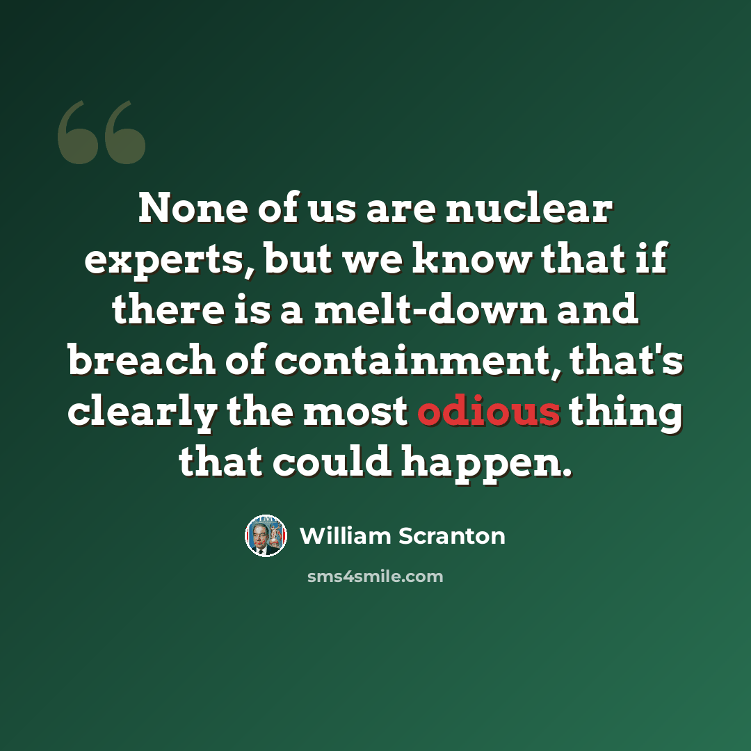 “None of us are nuclear experts, but we know that if there is a melt-down and breach of containment, that's clearly the most odious thing that could happen.” quote by William Scranton