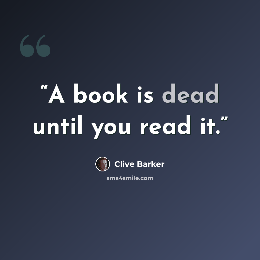 “A book is dead until you read it.” quote by Clive Barker