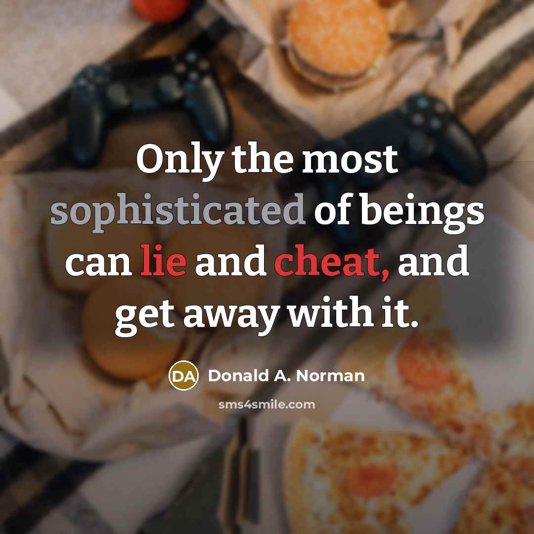 “Only the most sophisticated of beings can lie and cheat, and get away with it.” quote by Donald A. Norman