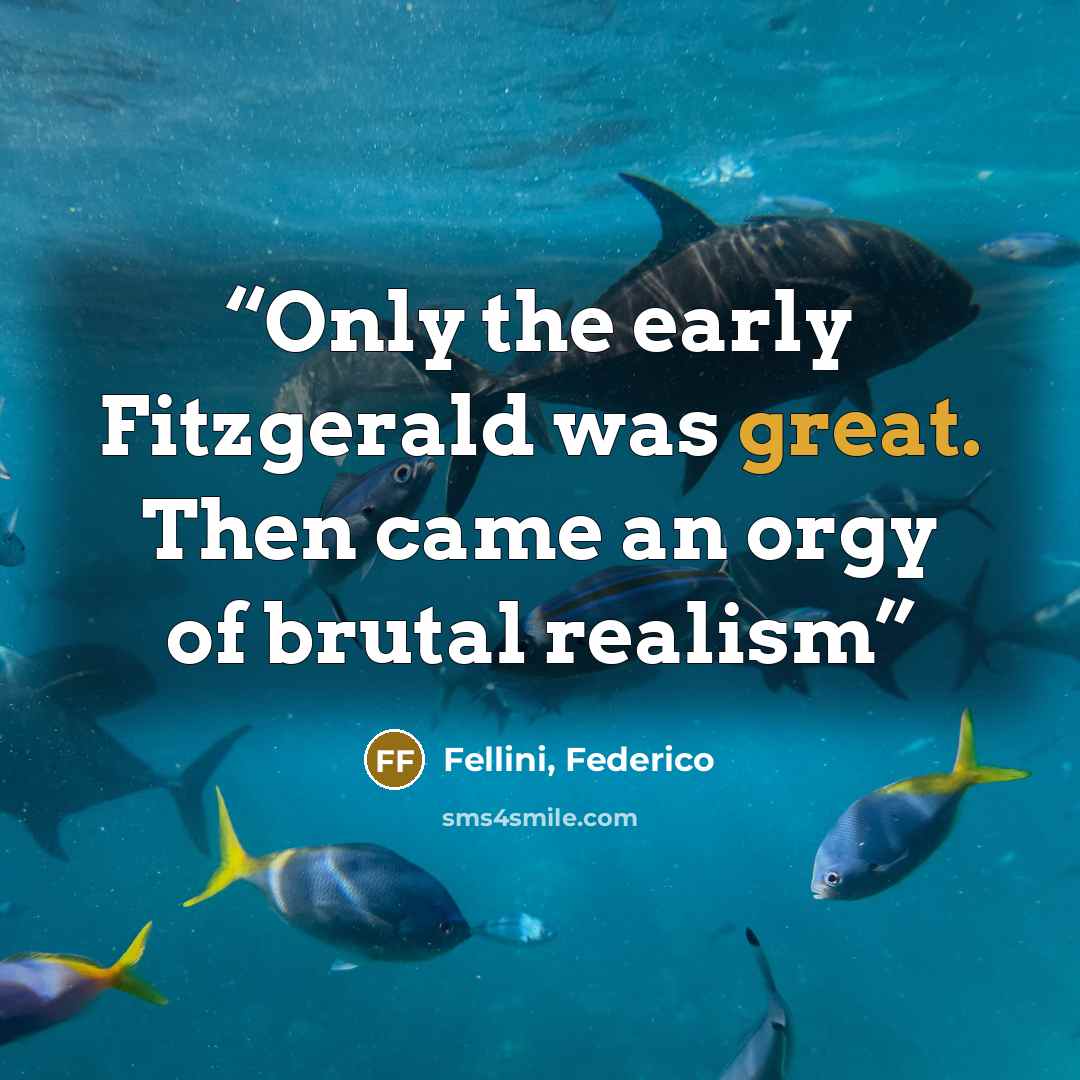 “Only the early Fitzgerald was great. Then came an orgy of brutal realism” quote by Fellini, Federico