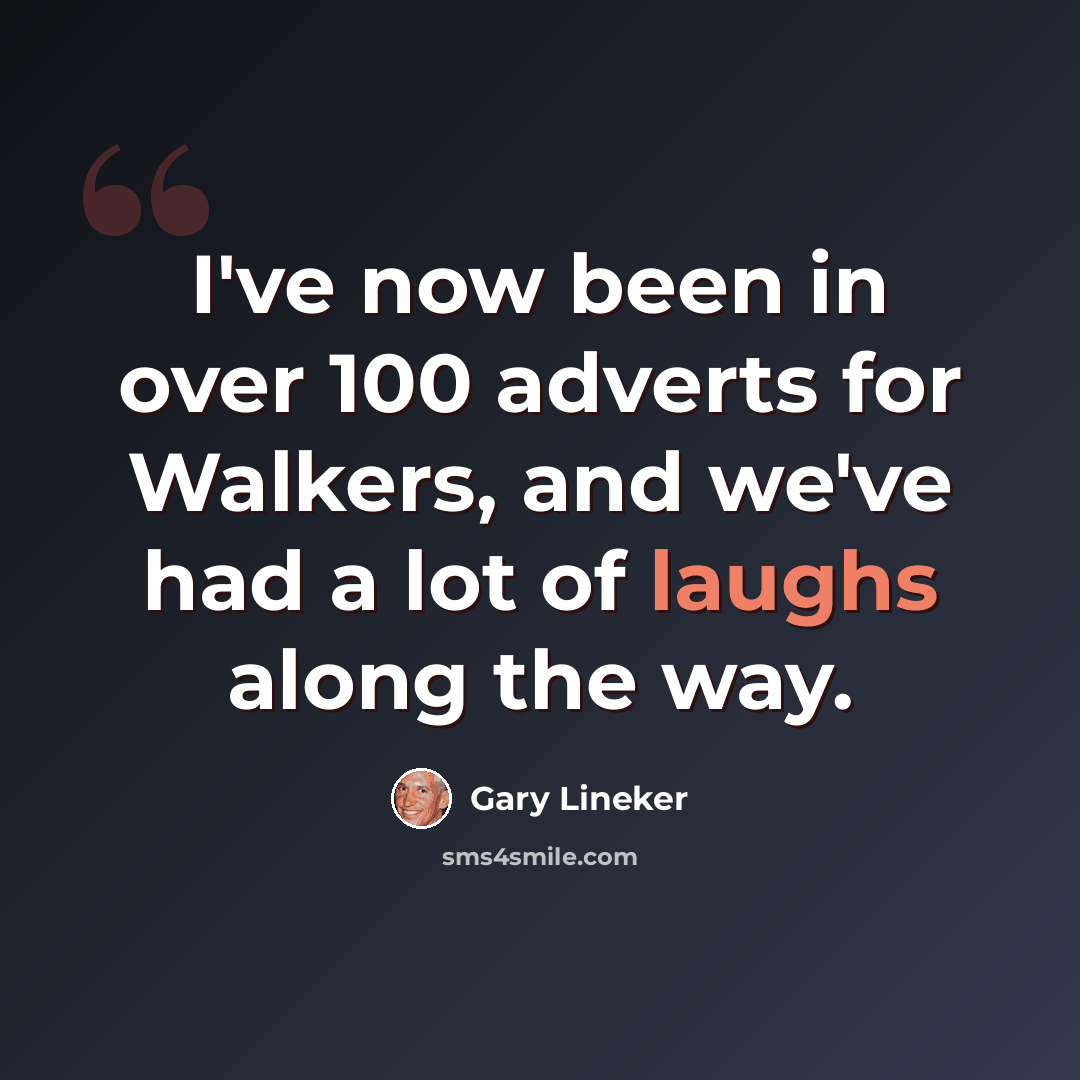 “I've now been in over 100 adverts for Walkers, and we've had a lot of laughs along the way.” quote by Gary Lineker