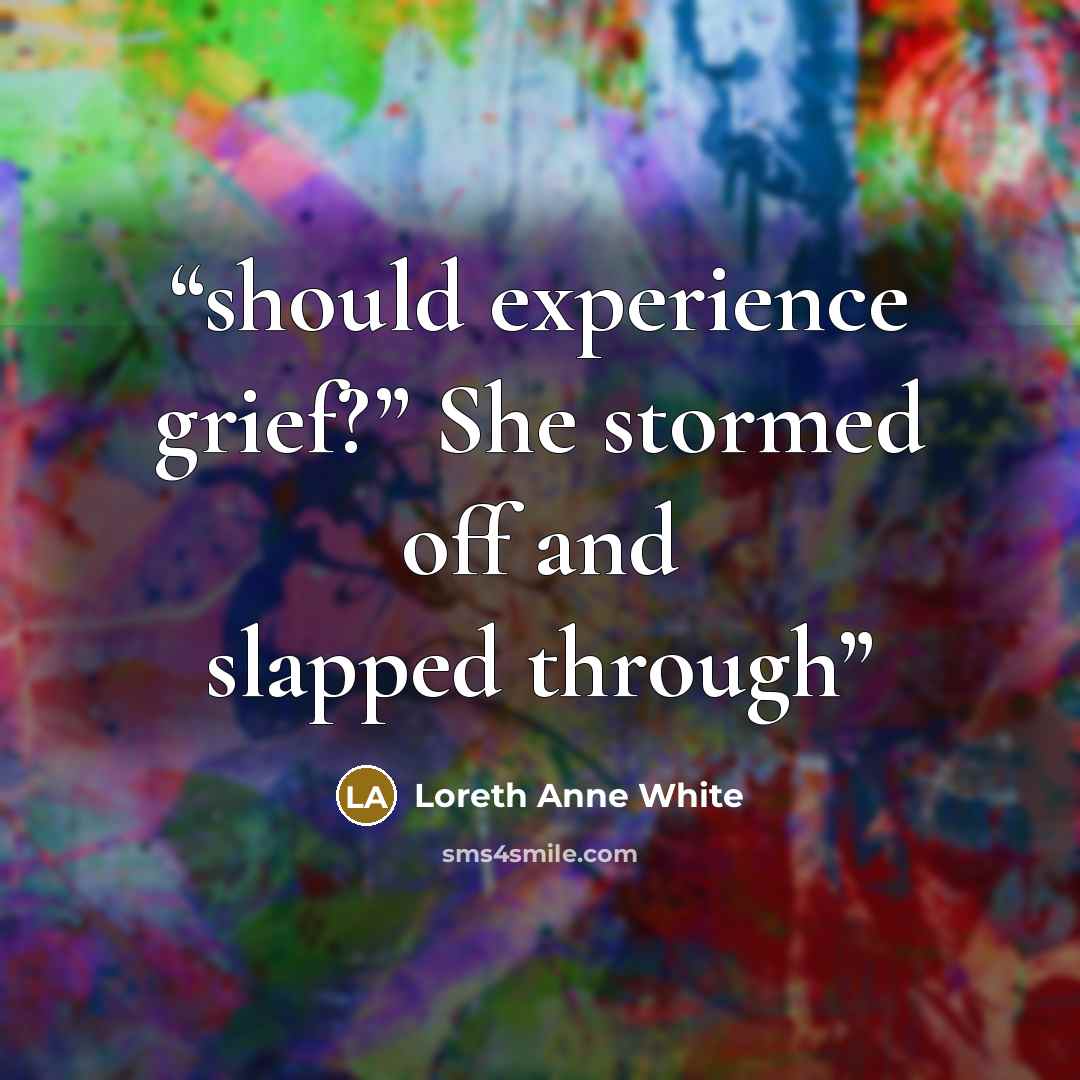 “should experience grief?” She stormed off and slapped through” quote by Loreth Anne White