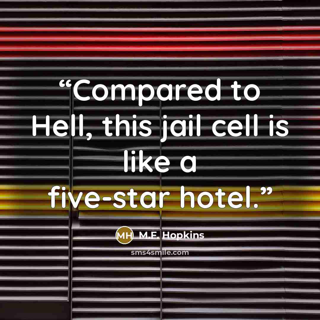 “Compared to Hell, this jail cell is like a five-star hotel.” quote by M.F. Hopkins