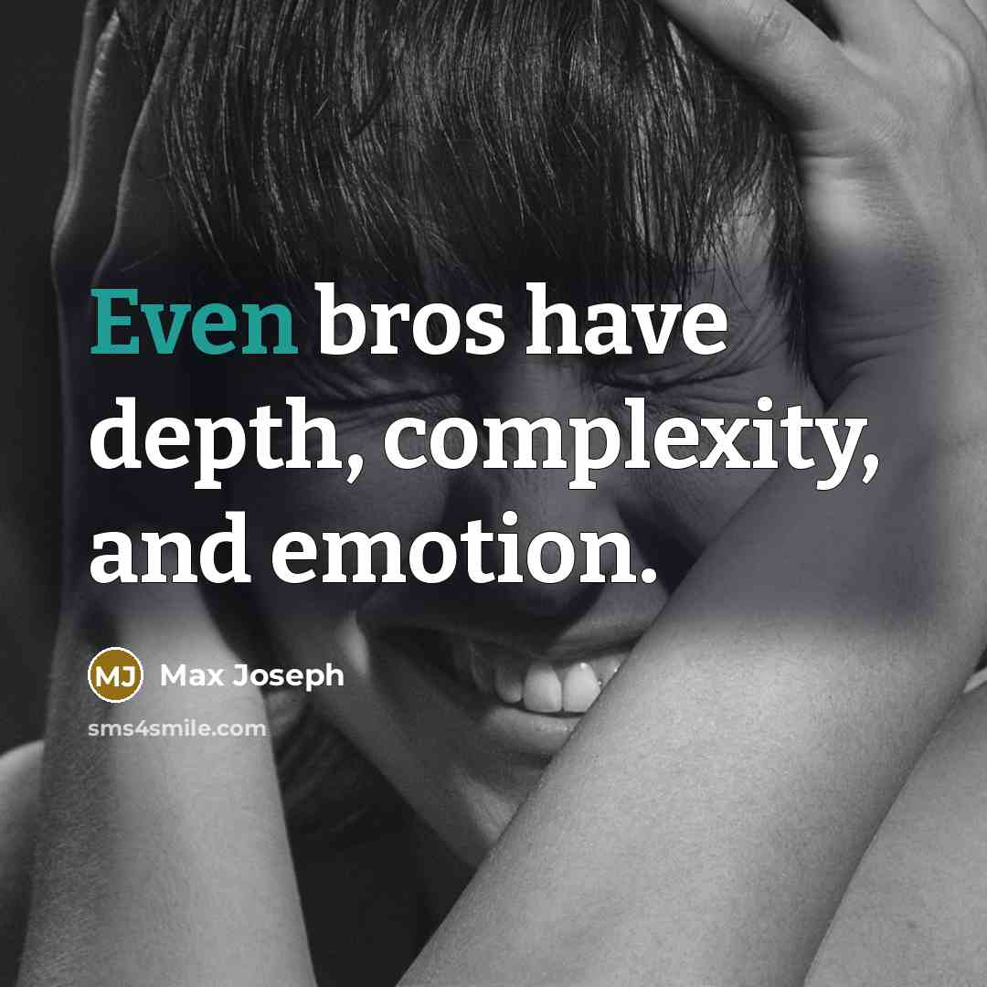 “Even bros have depth, complexity, and emotion.” quote by Max Joseph