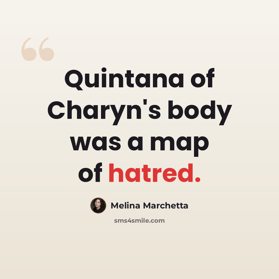 “Quintana of Charyn's body was a map of hatred.” quote by Melina Marchetta
