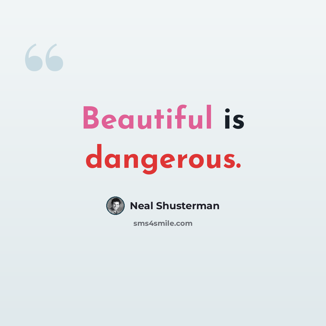 “Beautiful is dangerous.” quote by Neal Shusterman