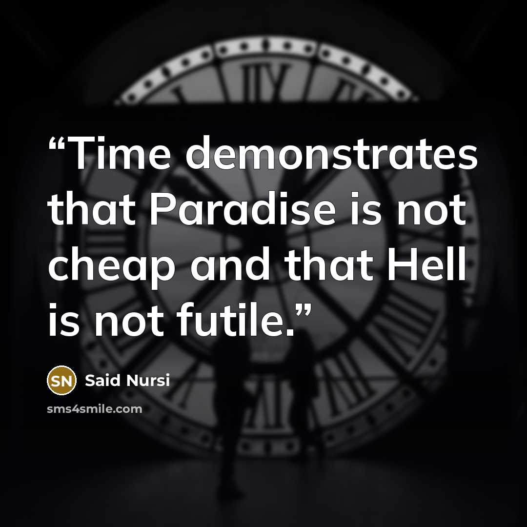 “Time demonstrates that Paradise is not cheap and that Hell is not futile.” quote by Said Nursî