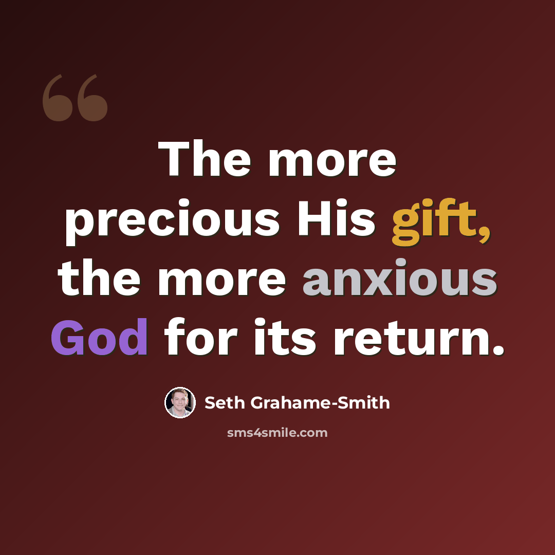 “The more precious His gift, the more anxious God for its return.” quote by Seth Grahame-Smith