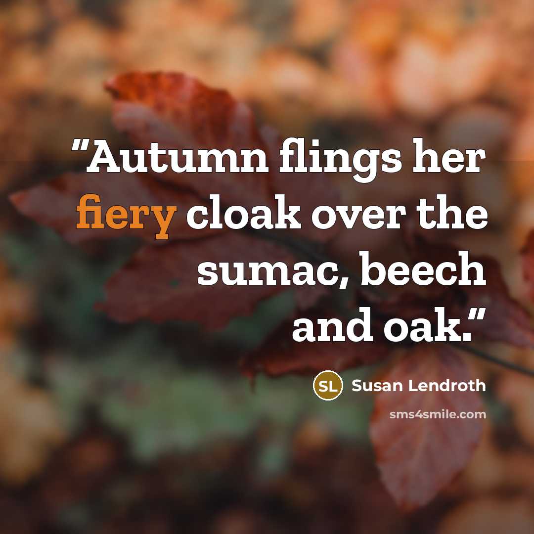 “Autumn flings her fiery cloak over the sumac, beech and oak.” quote by Susan Lendroth