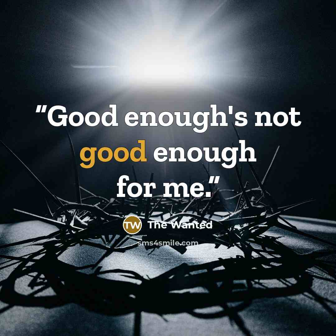 “Good enough's not good enough for me.” quote by The Wanted