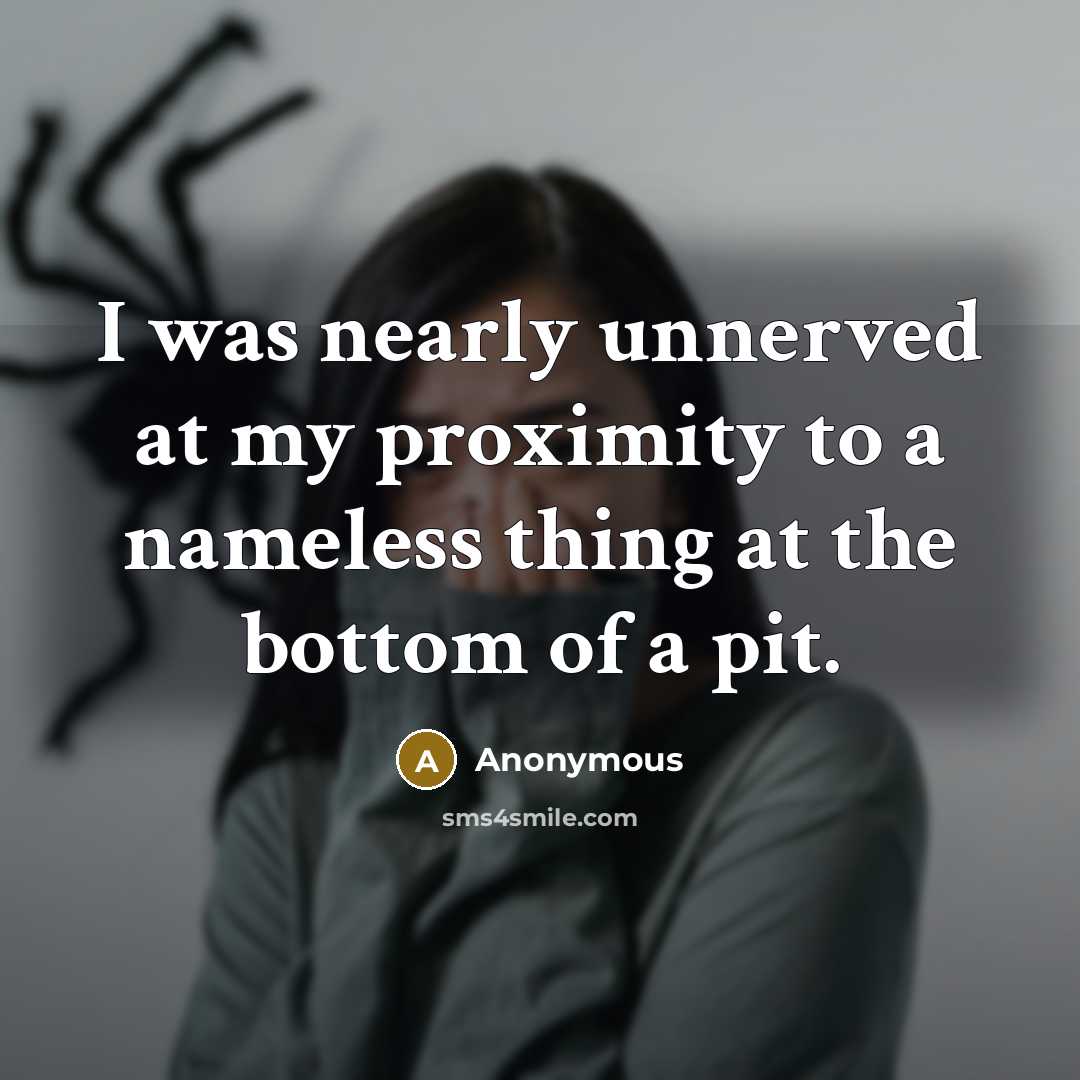 “I was nearly unnerved at my proximity to a nameless thing at the bottom of a pit.” quote by Anonymous