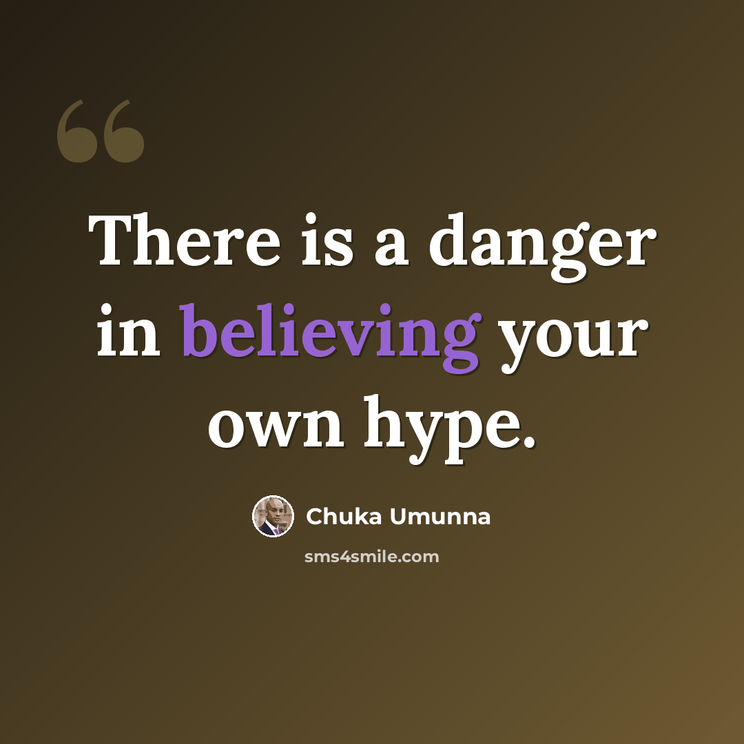 “There is a danger in believing your own hype.” quote by Chuka Umunna