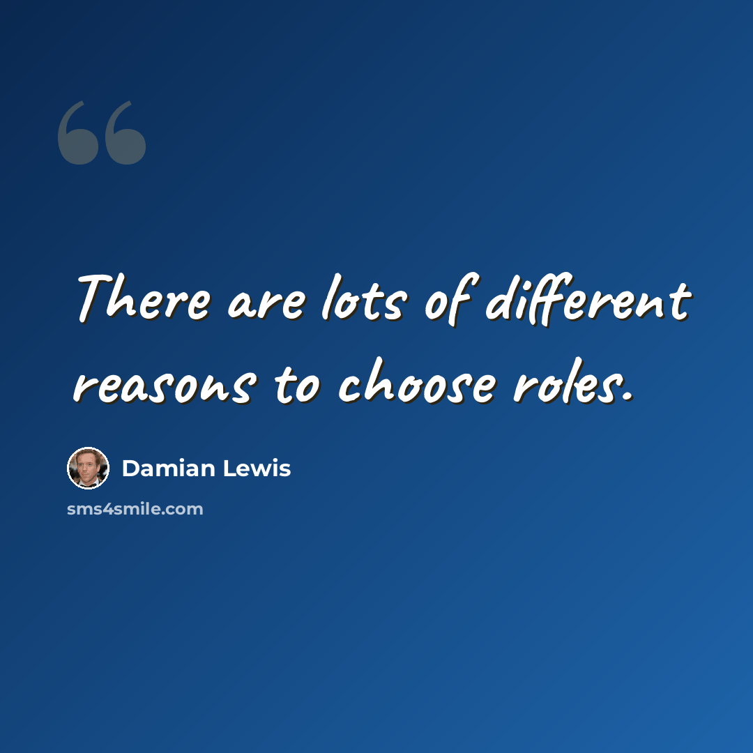 “There are lots of different reasons to choose roles.” quote by Damian Lewis