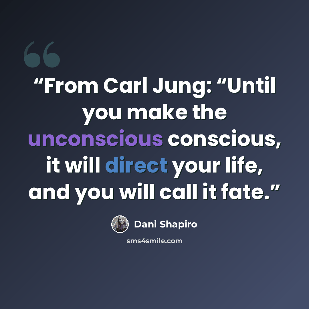 “From Carl Jung: “Until you make the unconscious conscious, it will direct your life, and you will call it fate.” quote by Dani Shapiro