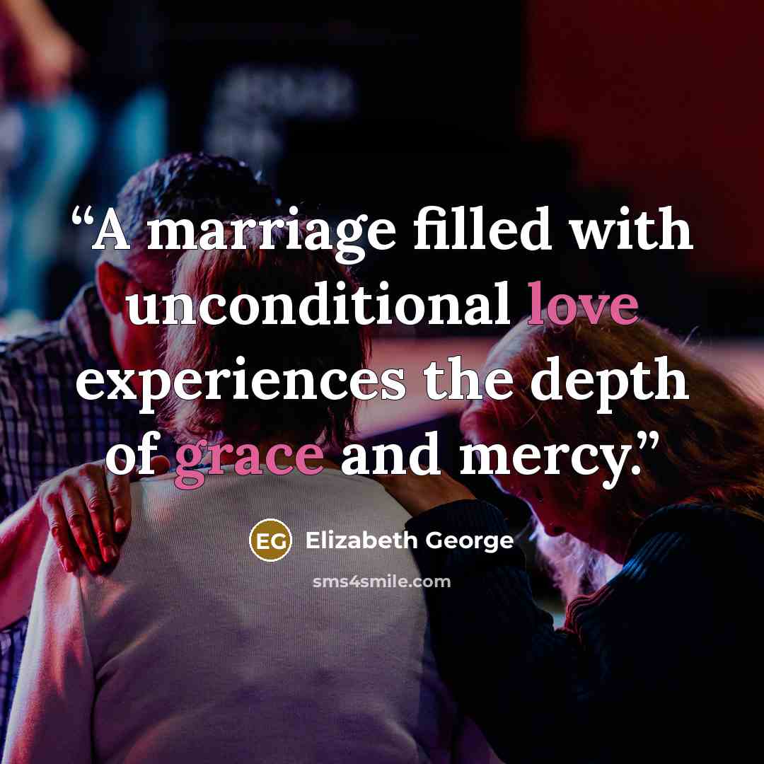 “A marriage filled with unconditional love experiences the depth of grace and mercy.” quote by Elizabeth George