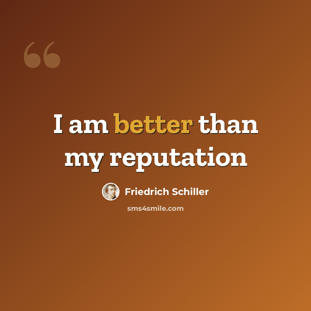 “I am better than my reputation” quote by Friedrich Schiller