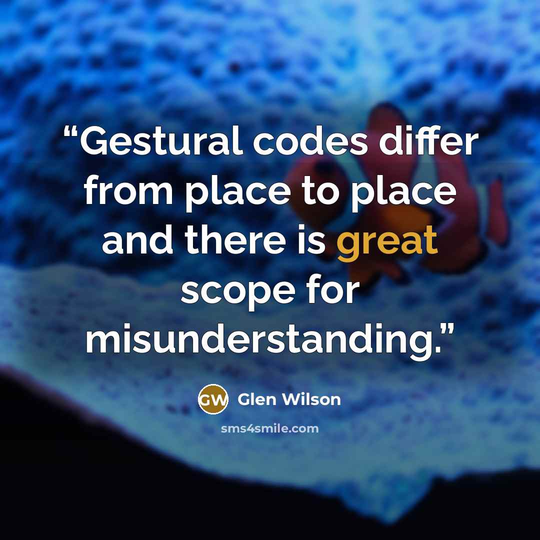 “Gestural codes differ from place to place and there is great scope for misunderstanding.” quote by Glen Wilson