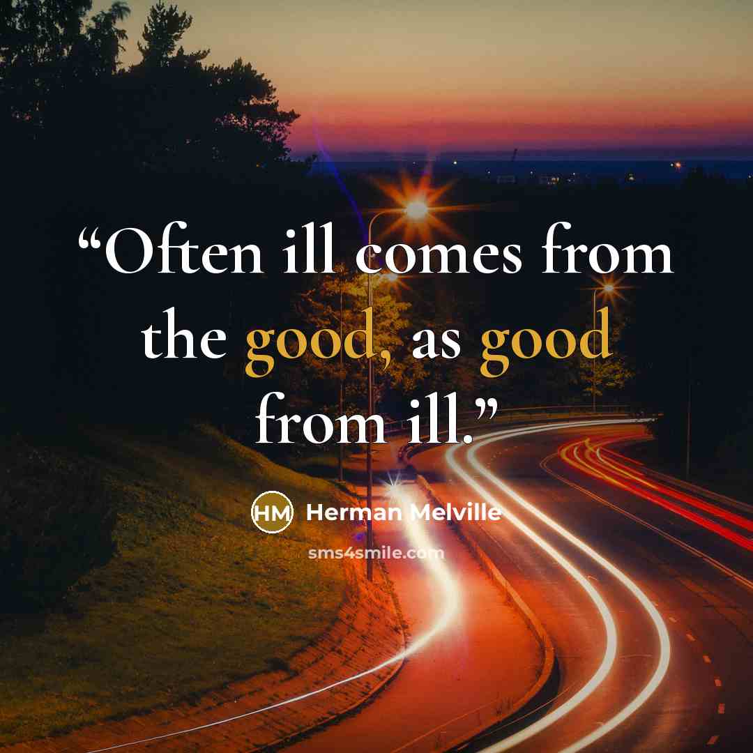 “Often ill comes from the good, as good from ill.” quote by Herman Melville